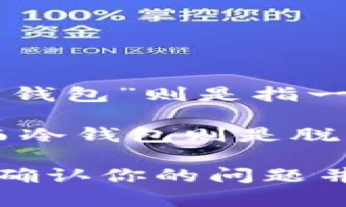 IM（Instant Messaging）通常指的是即时通讯，可能是你指代的某个APP或平台名，而“热钱包”则是指一种在线钱包，用于存储和管理加密货币。热钱包和冷钱包是区分数字资产存储方式的词汇。

热钱包通常是连接网络的，方便快捷，但相对而言安全性较低，容易受到网络攻击的影响；而冷钱包则是脱离互联网的存储方式，相对更为安全，但不如热钱包方便。

如果你是想询问某个具体的热钱包应用程序是否名为IM，还请提供更多上下文信息。用以确认你的问题并提供相应的解答。