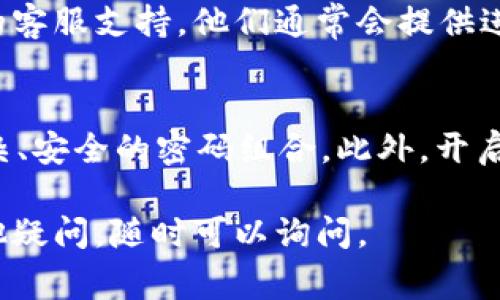 要找回你在 Tokenim 账号的访问权限，通常需要遵循几个步骤。以下是通常可以帮助你找回账号的流程：

步骤 1: 访问 Tokenim 登录页面
首先，前往 Tokenim 的官方网站，点击登录选项。在登录页面上，你会看到“忘记密码？”或类似字样的链接。点击这个链接。

步骤 2: 输入注册邮箱
在弹出的窗口中，你需要输入你注册 Tokenim 时使用的邮箱地址。确保这个邮箱是你可以访问的，因为重置密码的链接将发送到这个邮箱。

步骤 3: 检查你的邮箱
接下来，前往你的邮箱，查找来自 Tokenim 的邮件。请注意查看邮箱的垃圾邮件或广告邮件文件夹，确保没有遗漏。

步骤 4: 点击重置链接
在你收到的邮件中，应该会有一个重置密码的链接。点击这个链接后，会引导你到一个新的页面，让你设置一个新密码。

步骤 5: 设置新密码
输入一个新的、强密码，并按照页面上的指示确认。存档后，你就可以使用新的密码登录到你的 Tokenim 账户了。

步骤 6: 联系客服（如果需要）
如果你没有收到邮件，或者遇到了其他问题，可以考虑联系 Tokenim 的客服支持。他们通常会提供进一步的帮助，帮助你找回账号。

预防措施
为了避免将来再次遇到这样的状况，建议定期更新你的密码，并使用复杂、安全的密码组合。此外，开启双重身份验证功能，可以增加账号的安全性，从而降低账号被盗的风险。

这就是找回 Tokenim 账号的一般步骤，希望能帮助到你！如果还有其他疑问，随时可以询问。