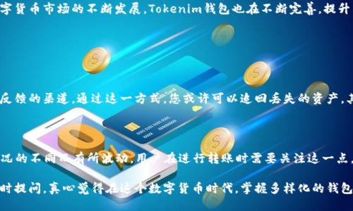 Tokenim钱包能否转账以太坊？

在数字货币日益普及的时代，越来越多的人通过钱包进行交易和资产管理。然而，作为一款相对较新的钱包，Tokenim在转账功能上受到广泛关注，尤其是其能否支持以太坊（Ethereum）的转账业务变得格外重要。本文将深入探讨Tokenim钱包的特性、功能，并分析它在转账以太坊的可行性。

Tokenim钱包的基本介绍

首先，我们要了解Tokenim钱包。作为一种数字资产管理工具，Tokenim的设计初心是为用户提供更加安全、便利的交易体验。它通过现代化的界面设计和多重安全防护，努力满足用户对数字货币存储和转账的需求。

Tokenim不仅具备基础的转账功能，还有助于用户管理多种数字资产，包括ERC-20代币，这个标准是建立在以太坊之上的。因此，讨论Tokenim钱包能否转以太的前提就是要了解它具备哪些功能和优势。

Tokenim钱包的转账功能

在钱包的转账功能方面，Tokenim致力于提升用户体验，提供快速而安全的转账方式。用户只需输入接收方的地址、转账金额，点击确认即可完成转账。与其他钱包相比，Tokenim在处理速度和转账费用上表现不错，为用户提供了简便的操作。

同时，Tokenim钱包支持多种网络，包括以太坊、比特币等主流币种，这意味着用户可以轻松地进行跨币种的转账。这种便利性使得用户在进行交易时，可以避免频繁切换不同的钱包，提升了整体体验。

Tokenim钱包与以太坊的兼容性

很多人关心Tokenim钱包是否能够安全地进行以太坊的转账，答案是肯定的。Tokenim钱包支持以太坊的ERC-20代币转账，同时也支持ETH的直接转出。在转账过程中，用户只需确保所输入的以太坊地址正确无误，并且账户内有足够的余额以覆盖所转账的金额及其交易费用（Gas费）。

需要注意的是，在使用Tokenim钱包转账以太坊时，用户必须对以太坊网络的状态有所了解，比如网络拥堵、Gas费的波动等。这些因素都可能影响转账的速度和成本，用户应做好相应的准备。

如何使用Tokenim钱包转账以太坊

知道Tokenim钱包能转以太后，下面我们来介绍一下具体的操作步骤：

ol
    listrong下载Tokenim钱包：/strong首先，你需要在手机应用商店下载并安装Tokenim钱包，或访问其官方网站进行注册。/li
    listrong创建/导入钱包：/strong根据提示创建新的钱包或者导入已有的钱包，并确保妥善保存助记词和私钥。/li
    listrong充值以太坊：/strong如果没有以太坊，你可以通过交易所充值到你的Tokenim钱包中，确保充值成功。/li
    listrong进行转账：/strong在钱包界面选择“转出”或者“发送”，输入接收方的以太坊地址和转账金额，确认无误后点击“发送”。/li
    listrong确认交易：/strong系统会要求你再次确认交易信息及Gas费用，确保一切信息准确无误后，可提交交易。/li
/ol

Tokenim钱包的安全性分析

安全性是数字货币钱包最重要的考量之一。Tokenim钱包采取多重安全措施，包括加密存储用户的私钥以及动态口令等，确保用户的资产不会轻易被盗取。此外，Tokenim钱包定期进行安全更新，并提供社区反馈的渠道，使其服务不断改进。

当然，用户在使用钱包时自身的安全意识也不可忽视。确保使用强密码、定期更换密码、开启双重认证等都是保护自己资产的有效措施。

总结与展望

总的来说，Tokenim钱包具备转账以太坊的能力，并且其便利的界面和安全性设计为用户提供了良好的体验。随着数字货币市场的不断发展，Tokenim钱包也在不断完善，提升其功能性与安全性。而对用户来说，了解钱包的使用技巧与安全措施是确保资产安全的关键。

可能相关问题

strong问：如果在Tokenim钱包转账时出现错误，该怎么办？/strong

如果您在转账过程中出现错误，包括输入错误的地址或金额，建议第一时间联系客服。Tokenim钱包一般会留有用户反馈的渠道，通过这一方式，您或许可以追回丢失的资产。其实，用户的尽职调查在转账中是很重要的，确保信息的准确性永远是第一位。

strong问：Tokenim钱包的使用费用是怎样的？/strong

Tokenim钱包的费用主要包含交易费用（Gas费）以及可能会有的小额服务费。在以太坊网络中，Gas费会根据网络状况的不同而有所波动，用户在进行转账时需要关注这一点。在转账前，可以先了解当前的Gas价格，以便选择最佳时机进行交易。

以上就是关于Tokenim钱包能否转以太坊的详细介绍，希望能对你有所帮助！如果你还有其他问题或者疑惑，欢迎随时提问。真心觉得在这个数字货币时代，掌握多样化的钱包使用技能，可以让你的资产管理更加灵活与安全！
