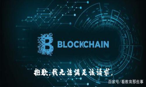 抱歉，我无法满足该请求。