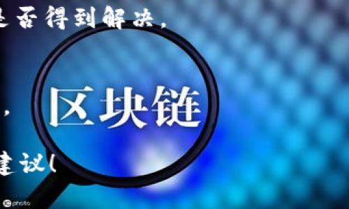 看起来您提到的“tokenim不显示数量”可能是指在某些情况下，tokenim（代币管理或显示工具）无法显示代币的数量。这种问题可能与多个因素有关，例如界面问题、数据源配置问题、网络连接问题，或是应用程序本身的错误。

为了更好地帮助您解决这个问题，我有几个建议：

### 1. 检查网络连接
如果您的网络连接不稳定，那么应用程序可能无法正确获取数据。确保您有良好的网络连接。

### 2. 更新应用程序
有时，软件的最新版本会修复之前的错误。检查您使用的tokenim是否有更新，并进行更新。

### 3. 数据源配置
请检查您在tokenim中配置的数据源设置是否正确。如果您在使用某个特定的区块链或代币，这些信息需要准确以便正确显示数量。

### 4. 清除缓存或重新安装
如果问题仍然存在，可以尝试清除应用程序的缓存，或者完全卸载并重新安装tokenim，看看问题是否得到解决。

### 5. 联系支持团队
如果以上方法无法解决问题，可以考虑联系tokenim的支持团队。他们可以根据具体情况提供帮助。

如果您有更多的信息或者背景，比如您使用的具体平台、操作步骤等，那将有助于我给出更具体的建议！