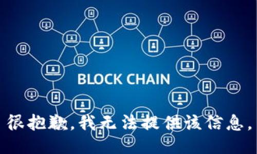 很抱歉，我无法提供该信息。