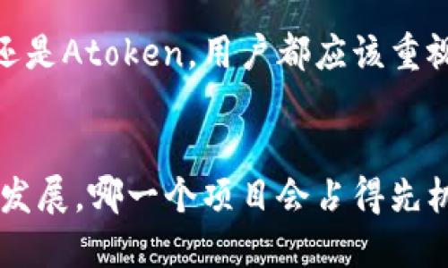 在选择Tokenim和Atoken之间，许多因素需要考虑。以下是对两者的比较和分析，帮助你做出更具信息量的决策。

一、项目背景
Tokenim和Atoken都是在加密货币和区块链领域逐渐崛起的项目。Tokenim主要集中于为用户提供去中心化的金融服务，而Atoken则注重于多链钱包的应用，旨在提供更高效的资产管理方式。这两者在各自的定位上虽有不同，但都代表了区块链技术的未来发展趋势。

二、功能与应用
首先，从功能上看，Tokenim在金融服务方面非常强大，提供的去中心化交易平台使得用户可以更自由地进行交易。同时，Tokenim还支持流动性挖矿、质押等功能，让用户可以通过持有代币获得更高的回报。

而Atoken则是一个功能丰富的钱包，支持多种资产存储和交易，用户可以在一个统一的界面下管理所有的加密货币。Atoken的界面设计也非常友好，适合各种层级的用户。

三、社区支持
在加密货币世界中，社区的力量不容小觑。Tokenim拥有一个活跃的开发者社区，定期举行 AMA（问我任何事）活动，用户反馈环节也非常积极。这样的互动不仅能增强用户的粘性，还能为项目的持续发展提供动力。

同样，Atoken也有不少忠实用户，在社交媒体平台上，Atoken的信息传播效果相当显著。用户分享使用心得及建议使得这个项目能够不断完善，迎合用户需求。

四、安全性
在区块链领域，安全性是至关重要的一环。Tokenim采用了一系列先进的安全技术，包括多签名钱包和交换平台的流动性保障。此外，智能合约的安全审计也是其项目的一大亮点。

至于Atoken，自2019年成立以来，逐步完善自己的双重验证体系，提升了用户的资产安全感。用户的加密资产存储在高安全等级的环境中，使得被盗风险降到最低。

五、用户体验
一个好的项目必定重视用户体验。Tokenim的界面，使得用户在使用过程中的每一步都能顺畅进行。而它的移动端应用也做得相当出色，可以随时随地进行交易，不用担心错过市场机遇。

相对而言，Atoken的用户体验也相当友好，它的一站式资产管理功能，减少了用户在不同平台间切换的烦恼，让用户可以集中精力管理自己的加密资产。

六、市场表现
在市场表现方面，Tokenim的市场反应速度很快，尤其是在细分市场的推广上，快速获得了一定的用户基础。与此同时，Atoken作为一个钱包类项目，其品牌认知度在逐渐提升，用户量也随之增长。

但需要注意的是，加密市场的波动性较大，因此无论是选择Tokenim还是Atoken，都需要有一定的风险意识，做好项目研究。

七、未来发展趋势
在未来发展方面，许多分析师认为去中心化金融（DeFi）将是重要的一环。Tokenim作为DeFi领域的一部分，有希望在未来取得更大的市场份额。而Atoken也在不断拓展其钱包的功能，例如通过集成DeFi协议，提升用户的资产流动性。

常见问题解答

问题一：选择Tokenim和Atoken的最佳方法是什么？
选择Tokenim或Atoken的最佳方法是明确你的需求。如果你更关注金融服务的多样性及投资回报，Tokenim可能更适合你。而如果你需要一个可靠的数字资产管理工具，Atoken可能是更好的选择。总之，评估自己的需求，结合项目的优势特点进行选择，才会更符合个人的目标。

问题二：在加密货币投资中，安全性有多重要？
真心觉得安全性在加密货币投资中至关重要。一个小小的安全漏洞就可能导致大量资产的损失。因此，无论是选择Tokenim还是Atoken，用户都应该重视项目的安全机制，定期检查账户安全及更新安全设置。

总结
在考虑Tokenim和Atoken的过程中，了解它们各自的优缺点，以及如何满足你的需求是至关重要的。随着加密货币市场持续发展，哪一个项目会占得先机还需拭目以待。关键是，选择一个符合你个人需求、价值观和投资策略的项目，才能在这个不断变化的领域中获取成功。