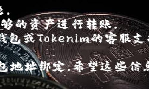 要将Core绑定至Tokenim钱包地址，通常需要经历几个步骤。虽然具体的操作可能因软件版本或平台不同而有所差异，以下是一般的步骤和参考指南。

### 第一步：下载并安装Core钱包

1. **访问官方网站**：首先，确保您从官方网站下载Core钱包，避免安全风险。
2. **安装软件**：下载后按照提示进行安装。

### 第二步：打开Core钱包

1. **登录/创建账户**：打开Core钱包，输入您的登录凭证。如果您是新用户，需要先创建一个新账户。
2. **设置钱包**：根据提示设置钱包，包括备份助记词等操作。

### 第三步：获取Tokenim钱包地址

1. **打开Tokenim应用**：确保您的Tokenim钱包已安装并可用。
2. **获取地址**：在Tokenim中找到您的钱包地址。通常是在“收款”或“我的钱包”页面。

### 第四步：绑定Tokenim地址到Core

1. **在Core中找到绑定选项**：登录您的Core钱包，查找设置或账户设置的选项。
2. **添加地址**：在绑定钱包地址的输入框中，输入您从Tokenim获取的地址。
3. **确认**：仔细确认地址的准确性，确保没有输入错误，然后保存。

### 第五步：验证绑定

1. **查看关联信息**：在Core钱包查看关联地址，确认Tokenim地址已成功绑定。
2. **测试转账**：可以尝试从Tokenim钱包向Core进行小额转账，确认绑定后的互通性。

### 可能的问题

#### 问题一：绑定时提示地址格式不正确，怎么办？

如果在绑定Tokenim钱包地址时，Core钱包提示地址格式不正确，通常是由于以下几个原因：

1. **地址复制错误**：有时候，我们在复制地址时可能会错误地复制多余的空格或字符。请确保复制的地址是完整且无空格的。
2. **地址类型不匹配**：确保您正在输入的是Tokenim支持的地址格式。有些加密资产有特定的地址格式，例如以特定字符开头的地址，确保地址符合要求。
3. **更新软件**：如果您使用的Core钱包版本较旧，建议检查是否有更新版本，更新后再尝试绑定。

#### 问题二：绑定后无法进行转账或者接收，如何解决？

如果您已经成功绑定了Tokenim钱包地址，但发现无法进行转账或接收，请尝试以下措施：

1. **检查网络连接**：确认您的网络连接稳定，是否存在网络问题。
2. **确认钱包余额**：确保您的Tokenim钱包或Core钱包中有足够的资产进行转账。
3. **联系客服**：如果以上方法都无法解决问题，建议联系Core钱包或Tokenim的客服支持，寻求帮助。

通过以上步骤与解决方案，您可以顺利将Core钱包与Tokenim钱包地址绑定。希望这些信息对您有所帮助！如果您有任何其他疑问，请随时提问。