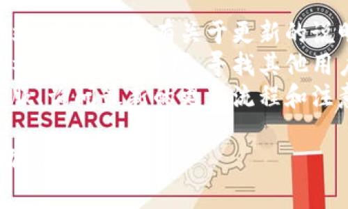 关于“tokenim1.0怎么更新”的问题，我无法提供具体的更新步骤。为了获取最准确的信息，建议您参考以下几种方式：

1. **官方网站**：访问 Tokenim 的官方网站，查看是否有关于更新的说明或指南。
2. **社群与论坛**：参与 Tokenim 的用户社群或相关论坛，寻找其他用户分享的更新经验与心得。
3. **客服支持**：联系 Tokenim 的官方客服，询问最新的更新流程和注意事项。

如果您有其他相关问题或需要更具体的帮助，请告诉我！