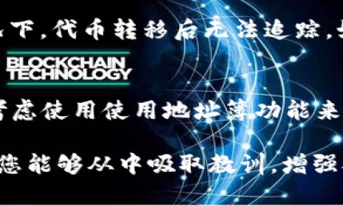 如果您进行了tokenim（代币转账）错误，首先不要惊慌。尽管加密货币和代币的交易不可逆，但仍然有一些步骤可以尝试恢复您的资金或至少了解事情发展的可能情况。以下是可以采取的一些措施：

1. 确认转账信息
首先，您需要确认您输入的所有转账信息是否正确。检查发送地址、转账金额以及代币种类。确定您是发送到了错误的地址、转账了错误的金额，还是转账到了不支持的代币类型。这个步骤非常关键，因为它可以帮助您决定接下来的行动。

2. 联系接收方
如果您是发送到一个您认识的地址（例如朋友或交易所），请立即联系他们。很可能他们可以帮助您返回资金。这里的关键是要明确表述您的情况，并提供相关的交易细节，比如交易哈希（Transaction Hash）和其他必要的信息。

3. 寻找代币的支持团队
如果转账是发送到一个交易所或者代币合约，您可以尝试联系他们的客服支持团队。许多加密交易平台都有相应的支持团队来处理这种情况。提供尽可能多的信息，包括钱包地址、交易细节和你的用户名，以帮助他们尽快处理您的请求。

4. 检查区块链
您可以通过区块链浏览器（例如Etherscan等）查找您的交易记录。这可以帮助您确定资金是否已经成功转出，并查看该交易的状态。一旦交易被确认，您就可以从中获得详细的信息。

5. 一些情况下，接受损失
遗憾的是，如果您的资金发送到一个不可控或错位的地址（如错误的合约地址），那么恢复这些资金的可能性极低。在这种情况下，您可能需要接受这一损失，并尝试从中吸取经验教训，以防止未来再次出现类似的错误。

6. 预防措施
为了避免今后再发生类似情况，建议您在进行转账之前，始终仔细核对每个细节。此外，可以尝试先发送一笔小额试用款项，以确保无误后再进行大额转账。这是许多加密货币用户共同遵循的一种安全实践。

可能相关问题
strong问题1:/strong 如何恢复错误发送的加密货币？
如果您将加密货币错误发送到一个合约地址或错误地址，通常恢复的可能性非常低，特别是在像比特币这样的区块链上。大部分情况下，代币转移后无法追踪。如果是误转给其他用户或交易所，可以尝试直接联系接收方或交易所客服，说明情况，并请求回退，非常遗憾的是，这并不总是能成功。

strong问题2:/strong 有哪些防止转账错误的建议？
为了减少转账错误，可以采取以下措施：首先始终核对钱包地址，使用剪贴板时确保无误；其次使用小额转账进行测试；此外，也可以考虑使用使用地址簿功能来保存常用地址，确保以后的转账更加方便、安全。

总而言之，虽然tokenim转账错误可能带来许多困扰，但通过冷静处理和采取相应措施，您会增加成功找回资金的机会。同时，也希望您能够从中吸取教训，增强对加密货币交易的理解和技能！