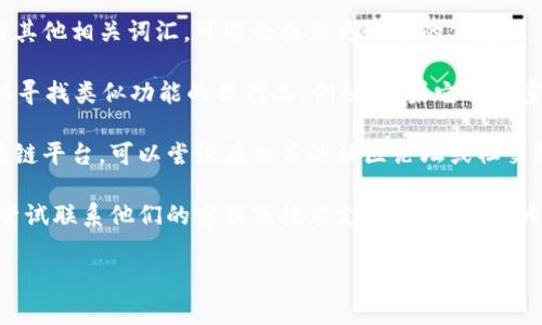 您提到的“tokenim找不到了”可能是指某个与“tokenim”相关的项目、服务或资源不可用。由于“tokenim”可能是一个相对不常见的词汇，以下是几个可能的理解和建议：

1. **项目停用或下线**：如果“tokenim”指的是某个特定的项目或网站，有可能它已经被开发者停用或下线。您可以尝试查找相关的信息，看看是否有公告或新闻。

2. **拼写错误**：请检查拼写。如果您是想说的是“token”或者其他相关词汇，可能会找到更相关的信息。

3. **替代资源**：如果“tokenim”是一个技术工具或库，您可以寻找类似功能的替代品。例如，如果它与加密货币相关，市场上有很多其他的代币管理工具可供使用。

4. **社区支持**：如果您是在使用某个特定的加密货币或区块链平台，可以尝试在相关的社区论坛或社交媒体上询问，看看其他用户是否有类似的经历或能够提供帮助。

5. **联系我们**：如果这是某个公司或服务的一部分，您可以尝试联系他们的客服或技术支持，获取更多的指导。

如果您能提供更多的信息，我会更乐意进一步帮助您！
