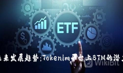 BTM的未来发展趋势：Tokenim平台上BTM的潜力与挑战