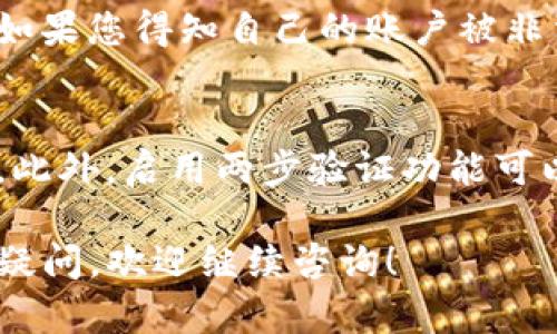 如果您在使用Tokenim时遇到密码错误的问题，以下是一些可能的解决方案和建议，帮助您重置密码或解决登录问题：

1. 检查输入的正确性
首先，确保您在输入密码时没有错误。这包括大小写字母、数字和特殊字符。使用键盘的“Caps Lock”键可能会导致意外输入，建议关闭Caps Lock并再次输入密码。

2. 使用密码重置功能
如果您确认密码是正确的，但依然无法登录，尝试使用Tokenim提供的密码重置功能。通常在登录页面会有“忘记密码？”的链接，点击后按照指示输入您的注册邮箱，系统会发送一封包含重置密码链接的邮件。

3. 检查您的邮箱
在成功请求密码重置后，请查看您的邮箱（包括垃圾邮件文件夹）是否收到 Tokenim 发送的邮件。如果没有收到，请稍候片刻，必要时您可以再次请求重置邮件。

4. 设置新密码
收到密码重置邮件后，点击链接并按照说明设置新密码。确保选择一个强密码，包含字母、数字及特殊字符，以增强账户安全性。

5. 联系客服
如果您依然无法解决问题，或者没有收到重置邮件，建议尽快联系Tokenim的客户支持。他们能够提供更专业的帮助，确保您的账户安全并恢复访问权限。

6. 安全提醒
碰到密码错误时，保持冷静非常重要。请不要尝试多次输入密码，这可能会导致账户锁定。如果您得知自己的账户被非法访问，第一时间更改密码并联系Tokenim支持团队。

7. 预防措施
今后，为了避免类似的问题，建议使用密码管理工具，安全保存您的密码，并定期更换密码。此外，启用两步验证功能可以进一步保护您的账户安全。

希望这些步骤能帮助您解决Tokenim密码错误的问题，并顺利访问您的账户。如果有其他疑问，欢迎继续咨询！