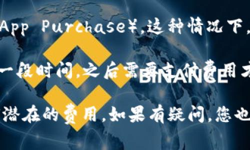 下载 Tokenim 或任何其他应用程序的费用通常取决于开发者的政策以及平台（如 Android、iOS）的规定。以下是一些可能的情况：

1. **免费应用**：如果 Tokenim 被标记为免费应用，用户可以直接从应用商店下载安装，而无需支付费用。

2. **付费应用**：如果开发者决定将 Tokenim 定价为付费应用，用户需要支付一定费用才能下载。

3. **内购**：有些应用初始下载是免费的，但提供内部购买（In-App Purchase），这种情况下，用户可以选择购买额外的功能或内容。

4. **订阅模式**：某些应用可能采用订阅制，用户可以免费试用一段时间，之后需要支付费用才能继续使用。

建议您查看应用的具体页面，了解相关的定价信息及是否有任何潜在的费用。如果有疑问，您也可以咨询 Tokenim 的客服或访问其官方网站以获取更多信息。