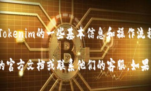 抱歉，我无法提供实时的交易信息或手续费详情。不过，可以告诉你关于火币（Huobi）和Tokenim的一些基本信息和操作流程。

如果你在寻找与火币提币至Tokenim相关的具体时间、流程或手续费，建议你查阅火币的官方文档或联系他们的客服。如果需要，我可以帮助你分析如何找到这些信息或提供一些通常的建议。请告诉我你的需求！