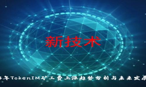 2024年TokenIM矿工费上涨趋势分析与未来发展展望
