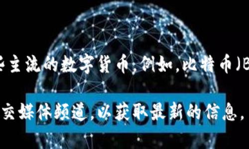 关于 Tokenim 支持的货币种类，没有明确的信息来源可以提供详细名单。不过，通常情况下，加密货币交易平台会支持一些主流的数字货币。例如，比特币（BTC）、以太坊（ETH）、瑞波币（XRP）、莱特币（LTC）等。在某些情况下，平台还可能支持稳定币如 USDT 和各种 ERC-20 代币。

如果你想了解 Tokenim 具体支持哪些货币，建议访问他们的官方网站或查看他们的用户协议。此外，也可以关注他们的社交媒体频道，以获取最新的信息。