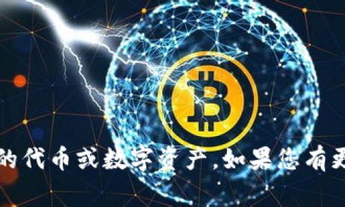 Tokenim在中文中通常被称为“ token 模型”或“ token 机制”。这个词在区块链和数字货币领域尤其常见，通常用于指代某种特定的代币或数字资产。如果您有更具体的上下文背景，例如在某个特定领域或平台上的使用，可能会有不同的翻译或称呼。您可以提供更多信息，我将更好地为您解答。