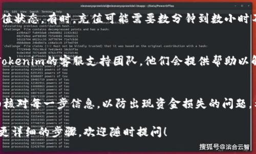 在处理“tokenim如何充值代币”这一主题时，我可以给你提供一个大致的建议和步骤，但请注意，具体流程可能会因平台而异。以下是一般的充值步骤：

### 1. 创建账户
首先，确保您在Tokenim平台注册了一个账户。如果您还没有账户，请访问Tokenim的官方网站，注册并完成相关的身份验证。

### 2. 选择充值方式
登录后，通常在用户界面中，您会找到“充值”或“充值代币”的选项。点击进入，您可以看到各种充值方式。常见的充值方式包括：

- **银行转账**：通过您的银行账户将资金转入Tokenim的指定账户。
- **信用卡/借记卡**：直接使用信用或借记卡进行支付。
- **加密货币转账**：如果您拥有其他加密货币，您也可以通过加密货币钱包转账。

### 3. 选择代币类型
选择您希望充值的代币类型。Tokenim平台上可能支持多种代币如比特币、以太坊等，确保选择正确的代币进行充值。

### 4. 输入充值金额
在充值选项中，输入您希望充值的金额。如果您是通过加密货币转账，系统可能会显示相应的二维码或地址，确保您复制准确。

### 5. 确认交易
在您完成上述步骤后，双重确认所有信息正确无误。某些平台可能需要您输入二次验证信息来确认交易的安全性。

### 6. 查看充值状态
一旦交易提交，您可以在Tokenim的账户界面查看充值状态。有时，充值可能需要数分钟到数小时不等的处理时间。

### 7. 联系客服
如果您遇到任何问题，或者充值未到账，请及时联系Tokenim的客服支持团队，他们会提供帮助以解决您的问题。

### 小结
充值代币的步骤相对简单，但在操作过程中必须仔细核对每一步信息，以防出现资金损失的问题。希望上述步骤能对您有所帮助！

如果您对如何充值代币还有其他具体问题或者需要更详细的步骤，欢迎随时提问！