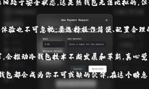   Tokenim冷钱包：未来数字资产安全的趋势与发展 / 
 guanjianci 冷钱包, Tokenim, 数字资产, 区块链技术 /guanjianci 

冷钱包的定义与重要性
在当今快速发展的数字资产领域，冷钱包作为一种安全存储数字资产的方式，正在受到越来越多用户的重视。所谓冷钱包，简单来说就是一种不直接连接互联网的数字货币存储方式。这种存储方式极大地提高了数字资产的安全性，相比之下，热钱包虽然使用方便，但因为与网络连接，易遭受黑客攻击，安全性相对较低。

Tokenim冷钱包的特点
Tokenim的冷钱包推出，标志着钱包安全领域的一次重大突破。该产品设计理念关注用户的实际使用需求，结合了安全性和易用性，可以说是数字资产爱好者的理想之选。无论是持有比特币、以太坊，还是其他各类ERC-20代币，Tokenim冷钱包都提供了强有力的支持。
首先，它采用高科技的加密技术，确保用户私钥的安全存储。Tokenim冷钱包不仅将私钥存储在设备内，不会在互联网环境中进行操作，还内置了一套防篡改机制，一旦设备受到物理攻击，系统会自动锁定，从而保障用户资产安全。
其次，用户界面友好。这款冷钱包致力于为用户提供最佳体验，设计师特别考虑到了用户的操作习惯，确保无论是新手还是资深玩家都能轻松上手。充分体现了以人为本的设计理念。

未来数字资产安全的趋势
随着区块链技术的不断发展和数字资产的急剧增长，冷钱包的需求将会大大增加。当前很多人对虚拟货币的认可度提高，而伴随而来的安全隐患却也令不少人心存畏惧。因此，越来越多的人开始了解并使用冷钱包。Tokenim冷钱包顺应这一趋势而生，展望未来，冷钱包市场将拥有广阔的发展前景。
与此同时，未来冷钱包将与其他技术结合，进一步增强安全性。例如，可能会与多重认证、生物识别等技术相结合，更好地保护用户资产。这些创新不仅会使得冷钱包更加安全，同时也会提升用户体验，让用户在安全的环境中更加安心地进行数字资产的交易与管理。

用户体验：在安全与便捷之间寻找平衡
实际上，许多用户在选择冷钱包的时候，不仅关注它的安全性，还有它的便捷性。对于大多数用户来说，他们更希望能在保证安全的前提下，更加便利地管理自己的数字资产。Tokenim冷钱包的设计充分考虑到这一点，让用户在操作时能够快速完成各项任务，而不需为繁琐的流程而烦恼。
此外，Tokenim还提供了完善的用户支持，通过专业的客服团队，能够及时解决用户在使用过程中的疑问和问题。这样的贴心服务，无疑增加了用户对Tokenim冷钱包的信任感。

可能的相关问题
随着冷钱包的普及，许多用户可能会产生以下相关问题：

问题一：冷钱包真的安全吗？
答案是，冷钱包具有极高的安全性。冷钱包的私钥存储在与互联网隔离的环境中，使其几乎不可能受到黑客攻击。即使黑客攻入某个用户的设备，私钥依旧处于安全状态，这是热钱包无法比拟的。但我们也必须提醒用户，虽然冷钱包本身提供了高安全性，但用户在使用时依然需要保持警惕，牢记储存设备不应随意借出，确保密码的复杂及不易猜测。

问题二：如何选择适合自己的冷钱包？
选择合适的冷钱包，需要根据自身的需求和使用习惯来综合考虑。首先，安全性是最重要的考量，要选择那些具有良好声誉、技术实力的品牌。其次，用户体验也不可忽视，要选择操作简便、配置合理的产品。此外，客户服务和售后支持也是重要因素，确保在使用过程中能得到及时有效的帮助。

总结
总之，Tokenim冷钱包在未来数字资产安全领域扮演着重要角色。尽管冷钱包的使用还处于逐渐普及的阶段，但随着用户对安全性和便捷性的双重需求，会推动冷钱包技术不断发展和革新。真心觉得，选择一款优质的冷钱包，不仅能为我们的数字资产保驾护航，更能让我们在这个快速变迁的数字时代中，身心安定地享受数字财富的乐趣。

希望通过对Tokenim冷钱包的深入探讨，能够让更多用户认识到冷钱包的重要性，从而更好地保护自己的数字资产。无论你是投资新手还是老玩家，冷钱包都会成为你不可或缺的伙伴。在这个瞬息万变的数字时代，安全与便捷并重，才能让我们的数字财富之路走得更远。