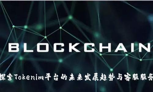 探索Tokenim平台的未来发展趋势与客服服务
