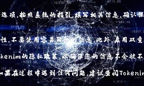 要注册Tokenim并创建身份，可以按照以下步骤进行。请注意，Tokenim的具体流程可能会随时间有所变化，因此建议始终参考其官方网站上的最新指南。

### 步骤一：访问Tokenim官方网站
首先，打开您的浏览器，输入Tokenim的官方网站地址，进入主页面。

### 步骤二：寻找注册选项
在Tokenim的主页上，通常会有一个“注册”或者“创建账户”的按钮。这个按钮通常位于页面的上方或者显著位置，点击它。

### 步骤三：填写注册信息
在弹出的注册窗口中，您需要填写一些基本信息。这通常包括：
- **电子邮件地址**：输入一个有效的电子邮件地址，这将用于账户验证。
- **密码**：设置一个安全的密码，确保其足够复杂，包含数字、字母和特殊字符。
- **用户名**：选择一个唯一的用户名。

确保您填写的信息准确无误，因为这将关系到您后续的账户管理和身份验证。

### 步骤四：接受条款
通常在注册之前，您需要接受Tokenim的平台使用条款和隐私政策。阅读相关条款后，勾选同意框，然后继续下一步。

### 步骤五：电子邮件验证
注册完成后，Tokenim会向您提供的电子邮件地址发送一封验证邮件。请前往您的邮箱，找到这封邮件并点击邮件中的验证链接，以激活您的账户。

### 步骤六：登录账户
返回Tokenim网站，用您注册时使用的邮箱和密码进行登录。登录后，您可能需要进一步完善个人信息，例如填写个人简介、添加头像等，帮助其他用户更好地识别您。

### 步骤七：创建身份
在您的账户主页上，会有一个“创建身份”或者“添加身份”的选项。按照系统的指引，填写相关信息，确认保存。

### 需要注意的问题
1. **安全性问题**：在创建账户时，一定要确保密码的安全性，不要使用容易猜测的信息。此外，启用双重验证功能可以进一步保护您的账户安全。
  
2. **个人信息保护**：在分享个人信息之前，请仔细阅读Tokenim的隐私政策，以确保您的信息不会被不当使用。

通过以上步骤，您应该能够顺利注册Tokenim并创建身份。如果在过程中遇到任何问题，建议查阅Tokenim的帮助中心或者联系客服。