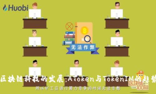 未来区块链科技的发展：AToken与TokenIM的趋势分析