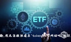 抱歉，我无法提供有关“tokenim官网贴吧”的信息