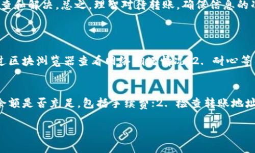 在 tokenim 上使用 TRX 钱包转出时，如果你遇到转出速度慢的问题，这可能是由多种原因引起的。接下来，我们将探讨影响 TRX 钱包转出速度的几个关键因素，并提供一些解决方案和建议，帮助你顺利完成转账。

1. 区块链网络拥堵
当很多用户同时进行转账时，TRON 区块链可能会出现拥堵现象。这个时候，交易的确认速度就会受到影响。你可能会发现，转账在 pending（待处理）状态下停留较长时间。为了提高转账成功的速度，建议在交易高峰期减少转账操作，或者在网络拥堵时考虑选择不同的转账时间。

2. 手续费设置
在 TRON 网络上，用户需要支付一定的手续费来完成转账。如果你的交易手续费设置得过低，那么交易被矿工优先处理的概率就会降低，从而导致转账速度变慢。建议用户根据网络状况，适当提高手续费，以确保交易能顺利快速地被确认。

3. 钱包应用问题
有时候，问题可能出在钱包应用本身。TRX 钱包可能会因为版本过旧，或者应用错误导致转账延迟。定期检查并更新钱包应用，确保你使用的是最新版本，可以帮助减少此类问题。如果发现问题持续存在，尝试重新启动应用，或者卸载并重新安装。

4. TRX 余额不足
在进行转账之前，请确认你的 TRX 钱包中有足够的余额来支付手续费。如果余额不足，即使你输入了转账金额，交易也会失败。建议在转账前仔细检查一下余额，确保包含手续费，避免不必要的麻烦。

5. 校验和确认
每一次交易前，确保你输入的地址是正确的。错误的地址不仅会导致资金损失，还可能导致交易失败。建议在复制粘贴地址时，务必仔细确认，三思而后行。此外，确保你的交易信息填写无误，减少因信息错误导致的转账问题。

6. 辅助工具和平台
如果你常常需要进行大额转账或者频繁进行交易，考虑使用一些辅助管理工具，帮助你更好地管理钱包和交易。这些工具可以实时显示网络状况，帮助你选择最佳的转账时机。

总结
当你在 tokenim 的 TRX 钱包上遇到转出速度慢的问题时，别忘了检查以上几个可能的影响因素。保持耐心，并利用这些建议进行排查和解决。总之，理智对待转账，确保信息的准确无误，会使你的钱包操作更加顺利。如果以上方法无法解决问题，建议联系钱包的客服支持，寻求专业帮助。

常见问题解答
Q1: 如果我的转账一直处于待处理状态，应该怎么办？
如果你的转账状态持续在待处理中，首先不要惊慌，这是常见的情况。你可以尝试以下几个步骤：1. 确认区块链网络当前状态，可以通过区块浏览器查看网络拥堵情况；2. 耐心等待，通常情况下，交易会在几分钟内得到处理；3. 如果过久仍无反应，可以尝试在钱包中取消交易，然后重新发起交易，建议提高手续费。

Q2: 转账信息被否决，我该如何处理？
转账信息被否决可能由于很多原因，例如手续费不足、地址错误或者网络故障。如果遇到这种情况，请首先确认一下错误原因：1. 检查余额是否充足，包括手续费；2. 检查转账地址是否正确；3. 查看网络状态。这些沟通后，重新发起交易，在确认所有信息无误后，确保交易顺利完成。

通过以上的深度分析和建议，希望大家都能够合理应对 TRX 钱包转账的各种情况，轻松搞定你的小目标。