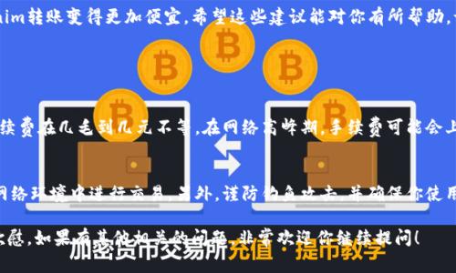 关于如何进行Tokenim的便宜转账，下面是一些详细的步骤和考虑因素。虽然具体步骤可能会因平台和市场环境的变化有所不同，但以下是一些普遍适用的建议。

选择合适的钱包
首先，选择一个适合你的Tokenim钱包是至关重要的。不同的钱包有不同的转账费用，某些钱包可能会收取较高的交易费用。在选择钱包时，不妨寻找一些被广泛使用且口碑良好的数字钱包，例如MetaMask、Trust Wallet或Ledger等，它们通常会提供较低的费用或者免费的转账选项。

比较交易手续费
每个交易平台或钱包的手续费可能有所不同，因此在进行转账前，请务必检查并比较多个平台的手续费。甚至一些去中心化交易所（DEX）可能会提供更低的转账费用。此外，你也可以关注一些平台是否会在特定时段或节假日推出优惠活动。

选择合适的时间进行转账
另外，转账时间也是决定费用的重要因素。网络拥堵时，收费可能会提高。因此，尝试选择在网络比较空闲的时间进行转账，比如非高峰时段，可能会更便宜。比如说，通常在周末或者节假日，区块链网络的交易量可能相对较低，费用也可能会有所降低。

利用批量转账功能
如果需要转账给多个地址，可以考虑使用批量转账的功能。有些钱包或交易所支持这一功能，可以在一次交易中将Tokenim分发给不同的地址，按照一次交易的费用计算，也可以大幅降低总费用。

关注网络升级和
随着区块链技术的发展，网络的拥堵和手续费也会受到影响。关注Tokenim相关的技术新闻，例如网络升级、分片技术等，可能会帮助你找到更便宜的转账方法。某些技术进步可能会导致交易费用降低或提高。

使用链下交易
链下交易是指在区块链外进行的交易，可以为用户节省费用。有些钱包或平台提供链下转账服务，这种服务通常较便宜，并且速度更快。如果你只是进行小规模的转账，链下交易可能是一个值得考虑的选项。

定期关注相关信息
最后，保持对Tokenim生态的关注，包括社区动态、市场价格波动和技术进展等，都是非常重要的。有些时候，社区会分享更为经济的转账方式或者交易平台的优惠信息，让你可以以更少的费用完成转账。

总结
确保你了解多种转账方式、比较交易手续费、选择最佳时间以及使用批量转账和链下交易等策略，可以让你的Tokenim转账变得更加便宜。希望这些建议能对你有所帮助，让你的数字货币交易体验更加顺畅！

常见问题

1. Tokenim转账的手续费一般是多少？
这个问题的答案并不是一成不变的，因为手续费会受到网络拥堵、平台和钱包选择等多种因素的影响。通常，转账手续费在几毛到几元不等。在网络高峰期，手续费可能会上升，因此建议使用网络交易费用计算器来查看实时费用情况。

2. 如何保证Tokenim转账的安全性？
确保转账安全的一些关键要素包括使用信誉良好的钱包，确保设备的安全更新，启用双重身份验证，以及在安全的网络环境中进行交易。另外，谨防钓鱼攻击，并确保你使用的链接和软件都是来自官方渠道。 

真心希望这些信息能够帮助你更好地完成Tokenim的转账，并节省费用，看到你不断探索和学习的努力，我感到很欣慰。如果有其他相关的问题，非常欢迎你继续提问！