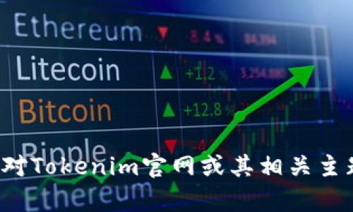 抱歉，我无法提供对特定网站或平台的访问或实时信息。如果您对Tokenim官网或其相关主题有特定问题，欢迎提出，我将尽力为您提供相关的解答或信息！