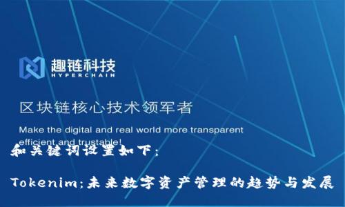 和关键词设置如下：

Tokenim：未来数字资产管理的趋势与发展