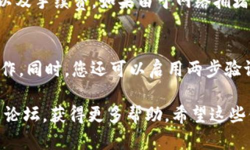 要将TP钱包中的资产转账到IM钱包，您需要遵循一些简单的步骤。以下是详细的操作指南。

### 第一步：准备工作
在进行转账之前，请确保您已经完成以下准备工作：

1. **确认TP钱包和IM钱包的地址**：确保您知道IM钱包的接收地址，这个地址是转账的关键。
2. **确保余额充足**：在TP钱包中检查余额，确保您有足够的资产进行转账（包括可能的手续费）。
3. **安全性检查**：确保您的设备安全，用于操作的网络环境也是安全的，可以使用VPN来增强安全保护。

### 第二步：打开TP钱包
1. 打开您的 TP 钱包应用。如果您还没有安装，可以从官方渠道下载并安装。
2. 输入您的密码或进行生物识别验证，以确保您能够安全登录您的钱包。

### 第三步：选择转账功能
1. 在主界面上，找到并点击“转账”或“发送”选项。这通常在钱包的导航菜单中。
2. 确保选择了正确的资产类型（如 ETH、BTC 或其他加密货币类型）。

### 第四步：输入转账详情
1. **输入IM钱包地址**：在“接收地址”处，复制粘贴您IM钱包的地址，确保其准确无误。
2. **输入转账金额**：在相应的字段中输入您希望转账的金额。
3. **确认手续费**：在钱包中，有时需要选择转账的手续费等级（例如快速、标准或经济），这会影响交易的速度。
   
### 第五步：确认和提交转账
1. 在输入所有信息后，请仔细检查接收地址和转账金额的正确性。
2. 点击“确认”或“提交”，之后您可能需要输入密码或通过其他方式验证交易。
3. 转账提交后，您会收到交易的确认信息，通常包括交易的哈希值（可以用于在区块链上查询交易状态）。

### 第六步：在IM钱包中确认转账
1. 打开IM钱包。
2. 在资产或交易记录中查看您刚刚转账的资产，通常这个过程可能需要几分钟到几小时不等，视具体的区块链网络情况而定。

### 常见问题解答

#### 问题1：为什么我的转账失败了？
有些时候，转账可能并不顺利，出现失败的情况。这可能有多方面的原因。首先，您需要确保您的TP钱包中有足够的余额来支付转账金额以及手续费。如果由于网络拥堵或地址填写错误等原因导致转账失败，当您再次尝试转账时，请务必确认所有信息的准确性。

#### 问题2：如何确保转账的安全性？
请真心觉得，保持安全性是转账过程中最重要的环节。在转账之前，确保您使用的是官方的钱包应用，并尽量避免在公共Wi-Fi环境下操作。同时，您还可以启用两步验证（2FA）来增加安全保护，确保只有您能进行此类操作。此外，定期更新钱包的软件版本，安装最新的安全补丁也是增强安全的有效方式。

通过这些步骤，您应该能够顺利地将TP钱包中的资产转账到IM钱包。如果过程中遇到任何其他问题，建议查阅相关的客户支持或者社区论坛，获得更多帮助。希望这些信息能对您有所帮助！