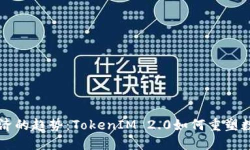 未来加密经济的趋势：TokenIM 2.0如何重塑数字资产管理