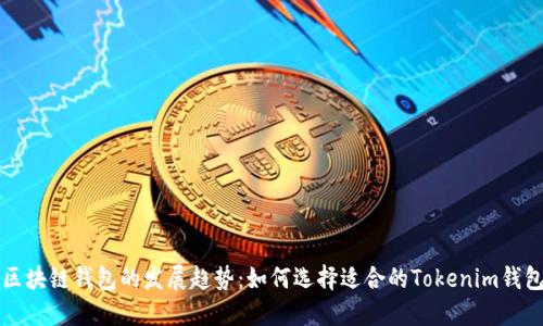 未来区块链钱包的发展趋势：如何选择适合的Tokenim钱包网络