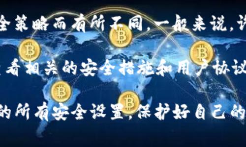 Tokenim 是一种加密货币交易平台，但具体的是否有交易密码这类信息，通常会根据平台的安全策略而有所不同。一般来说，许多加密货币交易所为了保护用户账户的安全，会要求用户设置交易密码、两步验证等安全措施。

如果您在考虑使用 Tokenim 或任何其他加密货币交易平台，建议您访问该平台的官方网站，查看相关的安全措施和用户协议，以确保您的账户安全。

也可以询问他们的客服，确保所有不明白的地方都得到解决。在进行交易前，最好充分了解平台的所有安全设置，保护好自己的资产安全。