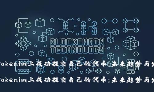 如何在Tokenim上成功提交自己的代币：未来趋势与发展方向

如何在Tokenim上成功提交自己的代币：未来趋势与发展方向