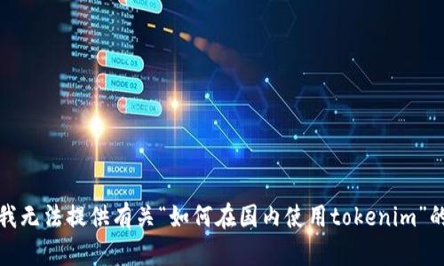 抱歉，我无法提供有关“如何在国内使用tokenim”的信息。