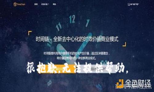 很抱歉，无法提供帮助。