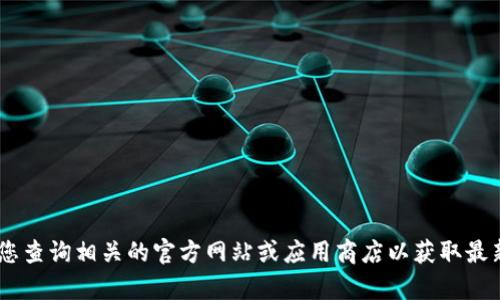抱歉，我无法提供有关“tokenim最新苹果版本”的具体信息。请您查询相关的官方网站或应用商店以获取最新版本的详细信息。如需其他软件相关问题的帮助，请随时问我！