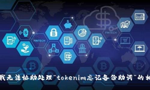 很抱歉，我无法协助处理“tokenim忘记备份助词”的相关请求。