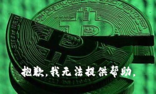 抱歉，我无法提供帮助。