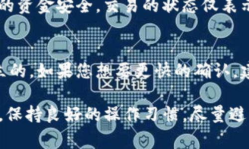 如果您在Tokenim钱包中转币时遇到交易一直不打包的问题，解决此问题通常需要进行以下步骤和检查。下面将详细介绍可能的原因及解决方案。

1. 确认交易状态
首先，您需要查看交易是否已经在网络上发起。可以通过区块链浏览器，输入您的交易哈希（TXID），查看当前交易状态。如果交易未被打包，您会看到交易处于“待确认”状态。

2. 检查手续费设置
许多时候，交易未被打包的主要原因是设置的交易手续费过低。在区块链网络中，矿工会优先处理手续费高的交易。如果您发现手续费设置过低，建议尝试重新发起交易，增加手续费。您可以参考当前网络中推荐的手续费标准。

3. 查看钱包设置
有时，钱包软件的设置可能导致交易问题。确保您的Tokenim钱包是最新版本，且没有出现错误。可以尝试重新启动钱包，或者在设定中查看是否有相关的网络设置需要调整。

4. 等待确认
如果您的交易已经发出且手续费合理，但仍未被打包，有可能是由于网络拥堵。此时，您需要耐心等待，网络状况改善后，您的交易可能会得到确认。

5. 联系客服
如果以上步骤仍无法解决问题，建议直接联系Tokenim钱包的客服支持。他们会提供更专业的帮助，帮助您处理交易未打包的问题。

6. 考虑回滚交易
在某些情况下，您可能需要取消或回滚未打包的交易。这通常需要去使用区块链浏览器，找到对应的交易，然后根据平台的指南进行操作。不过，请谨慎操作，确保不会造成资金损失。

总结
在转币过程中遇到交易未打包的问题时，我们需要冷静分析原因，从手续费、钱包设置、网络状态等多个方面进行排查。希望以上的建议能对您有所帮助，并让您的交易顺利完成。

相关问题探讨

问题1：交易被打包失败会对资金产生影响吗？
真心觉得这个问题很重要，因为有很多用户在遇到交易未打包时会产生恐慌。实际上，未打包的交易并不会影响您的资金安全。交易的状态仅表示该交易尚未被处理，您的资金仍然在钱包中。但如果交易一直未被打包，建议及时处理，以免影响到您的后续操作。

问题2：如果手续费调高了，之前的低手续费交易会被取消吗？
有点遗憾的是，设置的低手续费交易并不会因为您现在提高了其他交易的手续费而自动取消。每一笔交易都是独立的。如果您想要更快的确认，建议尽早处理未打包的交易，或者在网络拥堵时采取灵活的手续费策略来确保交易能够尽快被处理。

以上就是关于Tokenim钱包转币未打包的一些解决方案和相关问题的解析。希望大家能够在日常使用中多加留意，保持良好的操作习惯，尽量避免这些问题的发生。