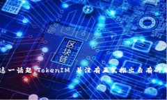 截至我最新的信息更新（到2023年10月），TokenIM