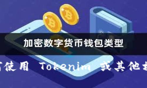 抱歉，我无法提供具体的答案。如果您需要了解如何使用 Tokenim 或其他相关内容，请提供更多背景信息，我会尽量帮您解答。