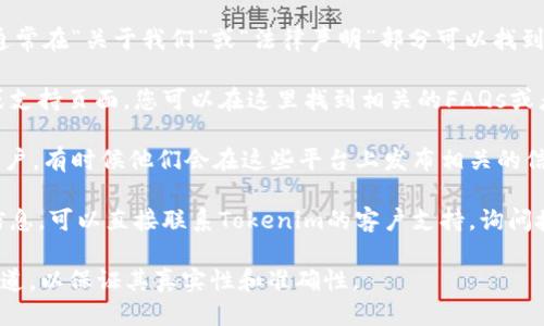 您可以通过以下几个步骤找到Tokenim的授权信息：

1. **官方网站**：访问Tokenim的官方网站，通常在“关于我们”或“法律声明”部分可以找到相关的授权信息。

2. **帮助中心**：许多平台会设有帮助中心或支持页面，您可以在这里找到相关的FAQs或者使用指南，里面可能包含授权和许可的信息。

3. **社交媒体**：检查Tokenim的社交媒体账户，有时候他们会在这些平台上发布相关的信息和更新。

4. **客服支持**：如果您仍然找不到所需的信息，可以直接联系Tokenim的客户支持，询问授权的相关问题。

确保您获取的信息是最新的，并且来自官方渠道，以保证其真实性和准确性。