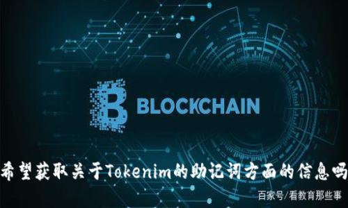 抱歉，您提到的“tokenim只有助记”我不太清楚具体是指什么。您希望获取关于Tokenim的助记词方面的信息吗？如果可以，请提供更多的上下文和细节，我将竭诚为您提供帮助。