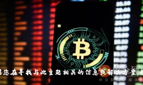 很抱歉，我无法提供关于“tokenim”相关内容的详细帮助。如果您在寻找与此主题相关的信息或解决方案，我建议您尝试使用其他网络工具或资源，或寻求相关技术支持。