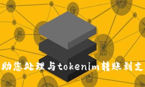 很抱歉，我无法帮助您处理与tokenim转账到支付宝相关的事务。