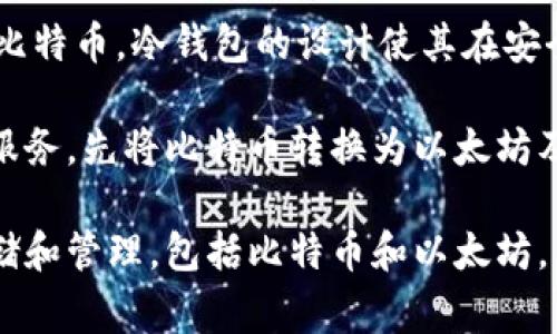 以太坊冷钱包一般是专门为以太坊及其代币（如ERC-20代币）设计的，因此它通常不支持直接转账比特币。冷钱包的设计使其在安全性上更为可靠，常用于长期存储数字资产，而不是频繁交易。

如果希望将比特币转至以太坊冷钱包，必须找到一种间接方式，比如通过交易所或者使用跨链桥等服务，先将比特币转换为以太坊及其代币，再存入以太坊冷钱包。然而，这样的过程也伴随着一定的风险，包括市场波动和手续费问题。

如果你要管理不同类型的加密资产，考虑使用多币种冷钱包，它们可以同时支持多种加密货币的存储和管理，包括比特币和以太坊。