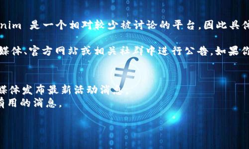 关于“Tokenim有没有领币”的问题，可能涉及到加密货币的相关活动。Tokenim 是一个相对较少被讨论的平台，因此具体的领币活动可能需要直接在其官方网站或社交媒体渠道上查询最新消息。

一般来说，加密货币项目的领币活动（也称为空投或分发）通常会在其社交媒体、官方网站或相关社群中进行公告。如果你非常感兴趣的信息，建议你：

1. **访问 Tokenim 的官方网站**：查看是否有相关的领币活动公告。
2. **关注社交媒体**：很多加密项目会通过 Twitter、Telegram 等社交媒体发布最新活动消息。
3. **参与社群讨论**：加入相关的社区，一些老玩家和信息源往往会分享有用的消息。

如果你对于 Tokenim 或加密货币的任何其他方面有疑问，欢迎提出！