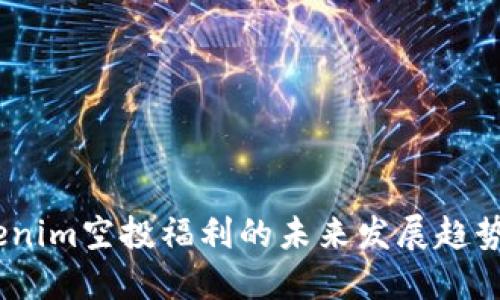 2023年Tokenim空投福利的未来发展趋势与投资机会