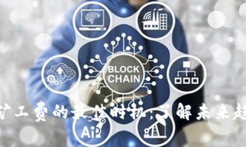 Tokenim矿工费的最佳时机：了解未来趋势和发展