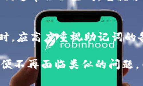 在处理数字货币和区块链技术时，助记词（也称为种子词）是保护和恢复钱包的一项重要功能。如果您遗失了Tokenim钱包的助记词，找回的方法取决于您是否有备份。如果您没有妥善备份助记词，找回就会变得非常复杂，甚至不可能。以下是一些可能帮助您找回助记词的步骤和建议。

1. 检查所有备份
首先，务必检查您可能存放助记词的所有地方。助记词通常是由12个或24个单词组成的，可能保存在以下位置：
ul
listrong纸质备份：/strong是否有写在纸上的备份？检查您的文具，桌子、书桌和其他存放文件的地方。/li
listrong电子备份：/strong是否有保存在电脑或手机上的电子记录？查看备忘录、邮件或云存储服务。/li
listrong密码管理软件：/strong如果您使用密码管理工具，可能也在其中保存了助记词。/li
listrong安全的地方：/strong有时助记词会存放在家中安全的地方，比如保险箱或其他安全存储的位置。/li
/ul

2. 联系Tokenim支持团队
如果您确实找不到助记词，建议联系Tokenim的支持团队。有些钱包提供找回账户的选项，但需要满足某些条件。他们可能会要求提供一些身份验证信息，以帮助您确认自己的身份。
然而，请注意，Tokenim钱包是去中心化的，提供的支持通常有限。用户应当对自己的私钥和助记词负负责，因此务必小心保管。

3. 查找本地缓存或应用数据
如果您曾在手机上使用Tokenim应用，某些信息可能会被缓存。你可以尝试查看应用的数据存储。对于Android设备：
ul
li在手机设置中找到“应用管理”或“程序”选项，找到Tokenim应用，检查是否有提供访问数据的选项。/li
/ul
对于iOS设备，检查是否有相关的应用数据可能较为复杂，但您仍可尝试使用一些专业数据恢复工具或联系专业服务。

4. 学习防止遗失助记词的方法
一旦您找回助记词，保护它是至关重要的。以下是一些有效的防止遗失助记词的方法：
ul
li将助记词存放在多个安全的位置，避免仅存放在一个地方。/li
li可以使用加密的USB闪存盘进行数字备份，避免被黑客攻击。/li
li定期检查并确认助记词的安全性，定期更新安全措施。/li
li考虑使用多重签名钱包，增加安全性。/li
/ul

相关问题

h41. 助记词的作用是什么？/h4
助记词在数字钱包中极为重要，它们是用来恢复访问加密货币的唯一凭证。助记词与私钥相连，代表用户钱包的控制权。在您安装钱包或第一次创建钱包时，助记词通常会被生成。它就像一个安全锁，如果您遗失了它，您就无法再访问经历过存储的数字资产。因此，妥善保管、备份助记词是一项极其重要的责任。

h42. 是否可以重新生成助记词？/h4
助记词一旦生成就无法被更改或重置。这是钱包的安全设计。如果您遗失了助记词，就可能永久失去对于钱包的访问权限。这也再次提醒了用户在使用加密钱包时，应高度重视助记词的备份和安全存放。如果真的发现助记词遗失了，务必保持冷静，检索所有可能的存放地点。记住，区块链和加密货币的安全性完全依赖于用户对这些关键字的控制。

总而言之，找回Tokenim的助记词可能是一个挑战，但通过细致的检查和及时的支持请求，您或许能找到丢失的内容。重要的是要在将来妥善备份您的助记词，以便不再面临类似的问题。币圈的常识是，无论技术如何进步，用户责任和对安全性的关注都不可或缺。希望每位用户都能真心关注自己的钱包安全，享受数字货币的未来。